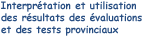 Interprétation et utilisation des résultats des évaluation et des tests provinciaux