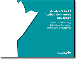 Grades 9 to 12 Applied Commerce Education: Manitoba Technology Education Curriculum Framework of Outcomes