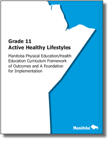 Grade 11 Active Healthy Lifestyles: Manitoba Physical Education/Health Education Curriculum Framework of Outcomes and A Foundation for Implementation