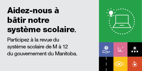 Aiderz-nous à bâtir notre système scolaire. Participez à la revue du système scolaire de M à 12 du governement du Manitoba