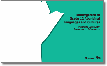Kindergarten to Grade 12 Aboriginal Languages and Cultures in Manitoba: Manitoba Curriculum Framework of Outcomes