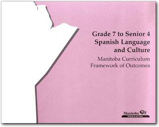 Grade 7 to Senior 4 Spanish Language and Culture: Manitoba Curriculum Framework of Outcomes