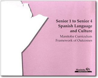 Senior 1 to Senior 4 Spanish Language and Culture: Manitoba Curriculum Framework of Outcomes