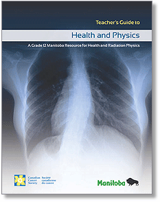 Health and Physics: A Grade 12 Manitoba Physics Resource for Health and Radiation Physics: Teacher's Guide