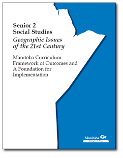 Senior 2 Social Studies: Geographic Issues of the 21st Century: Manitoba Curriculum Framework of Outcomes and A Foundation for Implementation