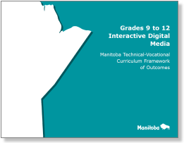Grades 9 to 12 Interactive Digital Media: Manitoba Technical-Vocational Curriculum Framework of Outcomes