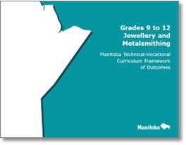 Grades 9 to 12 Jewellery and Metalsmithing: Manitoba Technical-Vocational Curriculum Framework of Outcomes
