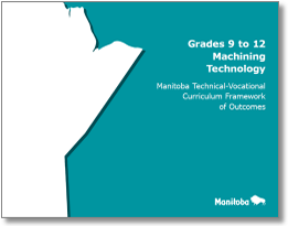 Grades 9 to 12 Machining Technology: Manitoba Technical-Vocational Curriculum Framework of Outcomes