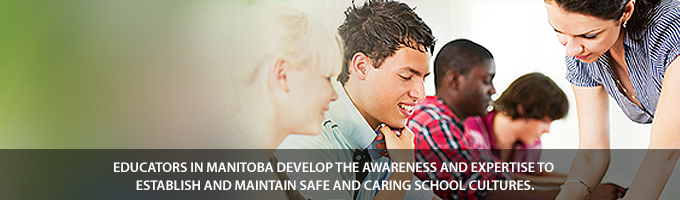Educators in Manitoba develop the awareness and expertise to establish and maintain safe and caring school cultures.