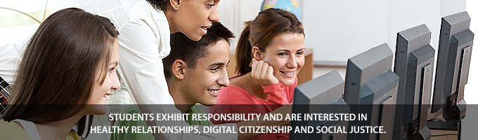 Students exhibit responsibility and are interested in healthy relationships, digital citizenship and social justice.