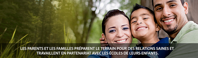 Les parents et les familles préparent le terrain pour des relations saines et travaillent en partenariat avec les écoles de leurs enfants.